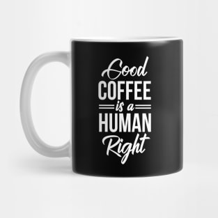 Good Coffee Is A Human Right - Funny Coffee Lover Quote Mug